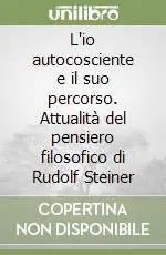 Prezzo Scontato L‘io autocosciente e il suo percorso. Attualità del pensiero filosofico di Rudolf Steiner