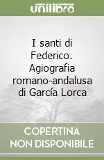 Più Venduto I santi di Federico. Agiografia romano-andalusa di García Lorca