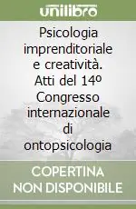 Psicologia imprenditoriale e creatività. Atti del 14º Congresso internazionale di ontopsicologia Economico