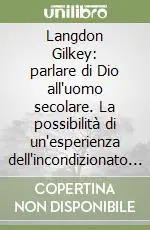 Soddisfatti O Rimborsati Langdon Gilkey parlare di Dio all‘uomo secolare. La possibilità di un‘esperienza dell‘incondizionato nell‘era del nichilismo