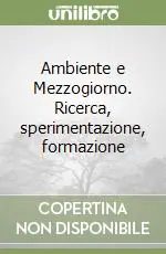 Ambiente e Mezzogiorno. Ricerca, sperimentazione, formazione Miglior Prezzo