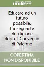 Educare ad un futuro possibile. L‘insegnante di religione dopo il Convegno di Palermo Nuovo Arrivo