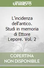 L‘incidenza dell‘antico. Studi in memoria di Ettore Lepore. Vol. 2 Subito Disponibile