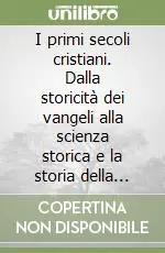 Vendita Finale I primi secoli cristiani. Dalla storicità dei vangeli alla scienza storica e la storia della Chiesa antica
