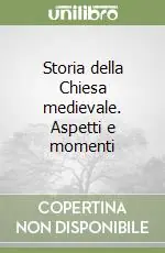 Spedito Oggi Storia della Chiesa medievale. Aspetti e momenti