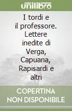 I tordi e il professore. Lettere inedite di Verga, Capuana, Rapisardi e altri Pagamento Sicuro