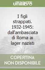 Più Venduto I figli strappati. 1932-1945 dall‘ambasciata di Roma ai lager nazisti