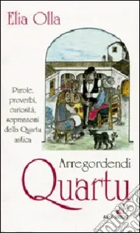 Ultimissimo Modello Arregordendi Quartu. Parole, proverbi, curiosità, soprannomi della Quartu antica