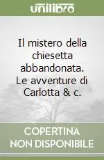 Saldi Il mistero della chiesetta abbandonata. Le avventure di Carlotta & c.