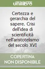 Certezza e gerarchia del sapere. Crisi dell‘idea di scientificità nell‘aristotelismo del secolo XVI Quantità Limitata