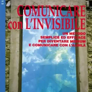 Professionale Comunicare con l‘invisibile. Un metodo semplice ed efficace per diventare medium e comunicare con l‘aldilà