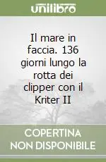 Il mare in faccia. 136 giorni lungo la rotta dei clipper con il Kriter II Più Venduto