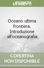Oceano ultima frontiera. Introduzione all‘oceanografia Compra Adesso