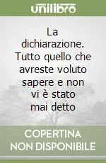 La dichiarazione. Tutto quello che avreste voluto sapere e non vi è stato mai detto Saldi