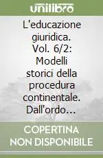 L‘educazione giuridica. Vol. 6/2 Modelli storici della procedura continentale. Dall‘ordo iudiciarius al codice di procedura Offerta Limitata