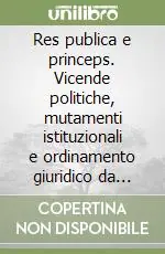 Compra Online Res publica e princeps. Vicende politiche, mutamenti istituzionali e ordinamento giuridico da Cesare ad Adriano. Atti del Convegno di diritto romano, Capanello 1994