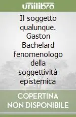 Promozione Esclusiva Il soggetto qualunque. Gaston Bachelard fenomenologo della soggettività epistemica
