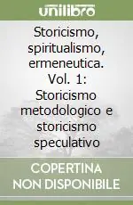 Solo Oggi Storicismo, spiritualismo, ermeneutica. Vol. 1 Storicismo metodologico e storicismo speculativo