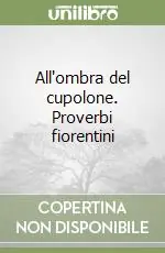 All‘ombra del cupolone. Proverbi fiorentini Ultime Pezzi