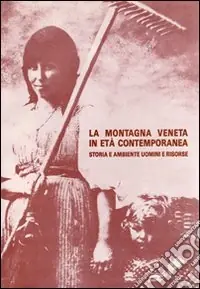 La montagna veneta in età contemporanea. Storia e ambiente. Uomini e risorse Ultimissimo Modello