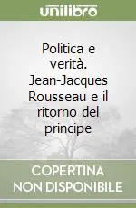 Offerta Speciale Politica e verità. Jean-Jacques Rousseau e il ritorno del principe