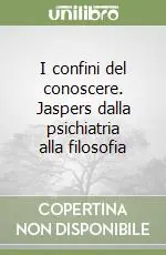 I confini del conoscere. Jaspers dalla psichiatria alla filosofia Non Perdere