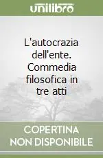 L‘autocrazia dell‘ente. Commedia filosofica in tre atti Compra Adesso