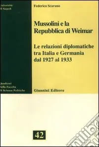 Esclusivo Mussolini e la Repubblica di Weimar. Le relazioni diplomatiche tra Italia e Germania dal 1927 al 1933