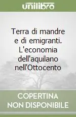 Terra di mandre e di emigranti. L‘economia dell‘aquilano nell‘Ottocento Ordina Subito