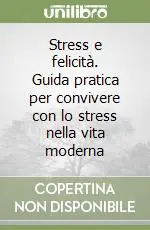 Stress e felicità. Guida pratica per convivere con lo stress nella vita moderna A Buon Prezzo