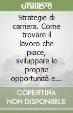 Strategie di carriera. Come trovare il lavoro che piace, sviluppare le proprie opportunità e «Sopravvivere» al successo Occasione