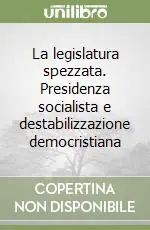 Promozione Esclusiva La legislatura spezzata. Presidenza socialista e destabilizzazione democristiana