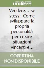 Economico Vendere... se stessi. Come sviluppare la propria personalità per creare situazioni vincenti e ottenere risultati negli affari