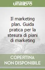 Il marketing plan. Guida pratica per la stesura di piani di marketing Occasione