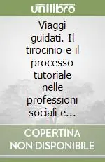 Compra Adesso Viaggi guidati. Il tirocinio e il processo tutoriale nelle professioni sociali e sanitarie