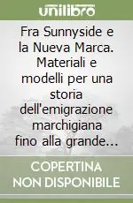 Fra Sunnyside e la Nueva Marca. Materiali e modelli per una storia dell‘emigrazione marchigiana fino alla grande guerra Consegna Rapida