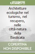 Architetture ecologiche nel turismo, nel recupero, nelle città-natura della Basilicata Soddisfatti O Rimborsati