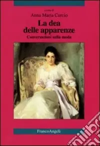 Ultime Pezzi La dea delle apparenze. Conversazioni sulla moda