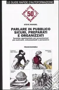 Parlare in pubblico sicuri, preparati e organizzati. Tecniche sperimentate per presentazioni più motivanti, entusiasmanti e persuasive Super Prezzo