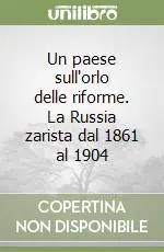 Un paese sull‘orlo delle riforme. La Russia zarista dal 1861 al 1904 Subito Disponibile