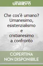 Che cos‘è umano? Umanesimo, esistenzialismo e cristianesimo a confronto Affare