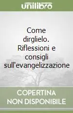 Prezzo Basso Come dirglielo. Riflessioni e consigli sull‘evangelizzazione