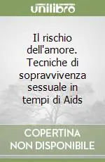 Il rischio dell‘amore. Tecniche di sopravvivenza sessuale in tempi di Aids Sconto