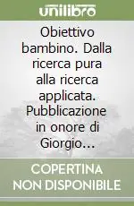 Bestseller Obiettivo bambino. Dalla ricerca pura alla ricerca applicata. Pubblicazione in onore di Giorgio Tampieri