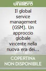 Il global service management (GSM). Un approccio globale vincente nella nuova era dei servizi Direttamente Dal Produttore