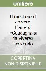 A Buon Prezzo Il mestiere di scrivere. L‘arte di «Guadagnarsi da vivere» scrivendo