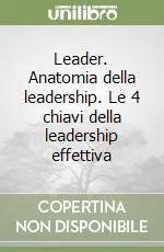 Leader. Anatomia della leadership. Le 4 chiavi della leadership effettiva Spedizione Espresso