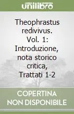 Ultime Pezzi Theophrastus redivivus. Vol. 1 Introduzione, nota storico critica, Trattati 1-2
