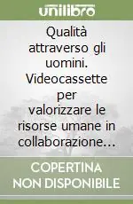 Qualità attraverso gli uomini. Videocassette per valorizzare le risorse umane in collaborazione con summit e pool communication Scelto Dai Clienti