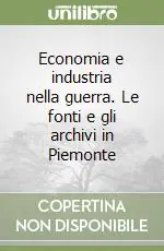 Non Perdere Economia e industria nella guerra. Le fonti e gli archivi in Piemonte